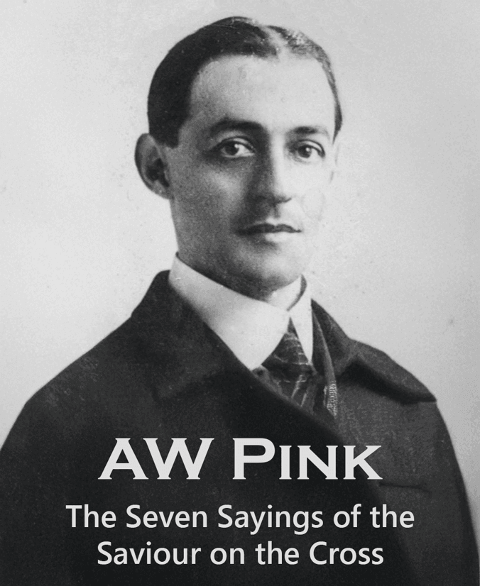 AW Pink - The Seven Sayings of the Saviour on the Cross